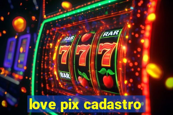 love pix cadastro